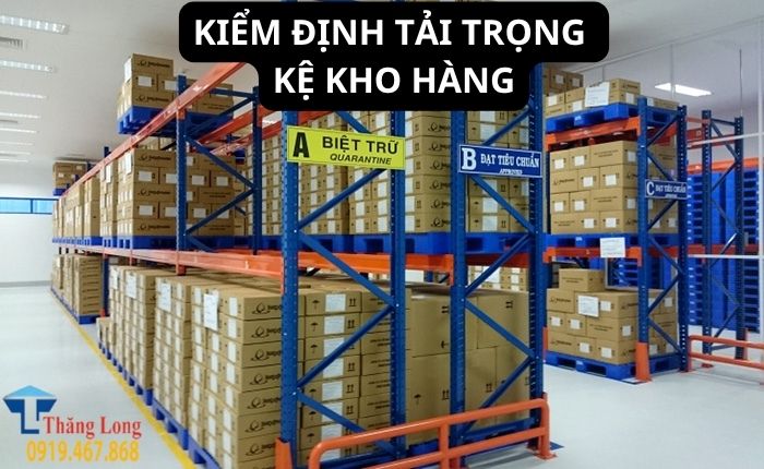 Kiểm định tải trọng kệ kho hàng - Đảm bảo an toàn lưu trữ, vận hành Kiểm định tải trọng kệ kho hàng - Đảm bảo an toàn lưu trữ, vận hành