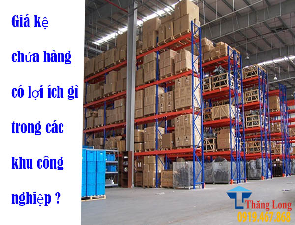 Giá kệ chứa hàng có lợi ích gì trong các khu công nghiệp Giá kệ chứa hàng có lợi ích gì trong các khu công nghiệp